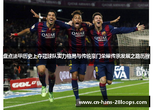 盘点法甲历史上夺冠球队实力格局与传统豪门荣耀传承发展之路历程