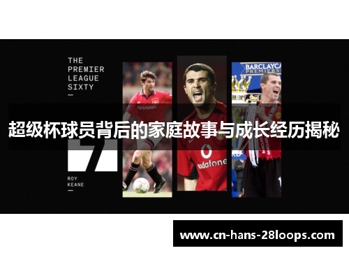 超级杯球员背后的家庭故事与成长经历揭秘