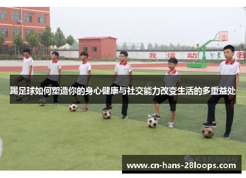 踢足球如何塑造你的身心健康与社交能力改变生活的多重益处