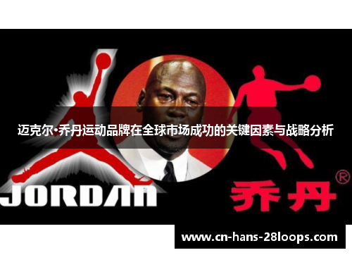 迈克尔·乔丹运动品牌在全球市场成功的关键因素与战略分析