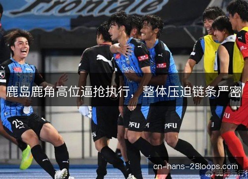 鹿岛鹿角高位逼抢执行，整体压迫链条严密